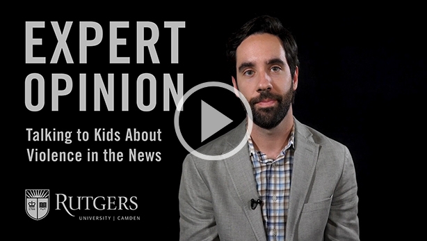 Rutgers-Camden assistant professor Daniel Semenza offers age-appropriate advice for discussing news about violence.